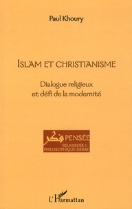 Paul Khoury - Islam et christianisme - Dialogue religieux et défi de la modernité.