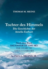 Paul L. Briand, Jr. et Thomas M. Meine - TOCHTER DES HIMMELS - Die Geschichte der Amelia Earhardt.