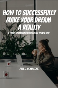  Paul L. Nickersons - How To Successfully Make Your Dream a Reality!  A Guide To Planning Your Dream Coming True!.