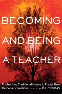 Paul l. Thomas - Becoming and Being a Teacher - Confronting Traditional Norms to Create New Democratic Realities.