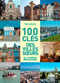 Paul Labesse - 100 clés pour des villes soeurs - Eu, Le Tréport, Mers-les-Bains.