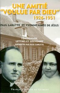 Paul Labutte - Une Amitie "Voulue Par Dieu" 1926-1951. Paul Labutte Et Yvonne-Aimee De Jesus, Temoignages, Lettres Et Souvenirs.