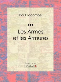 Paul Lacombe et Hercule Louis Catenacci - Les armes et les armures - Essai historique.