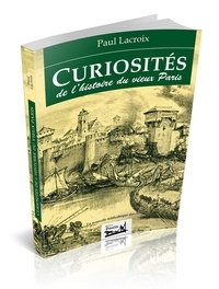 Paul Lacroix - Curiosités de l'histoire du vieux Paris.