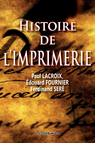 Paul Lacroix et Edouard Fournier - Histoire de l'imprimerie.