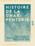 Paul Lacroix et Émile-Auguste Bégin - Histoire de la charpenterie - Et des anciennes communautés et confréries de charpentiers de la France et de la Belgique.