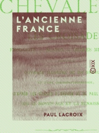 Paul Lacroix - L'Ancienne France - La chevalerie et les croisades, féodalité, blason, ordres militaires.