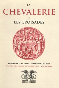 Paul Lacroix - La Chevalerie et les Croisades - Féodalité -Blasons - Ordres militaires.
