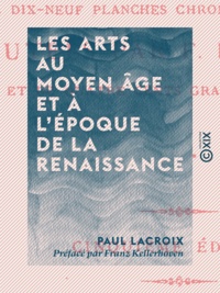 Paul Lacroix et Franz Kellerhoven - Les Arts au Moyen Âge et à l'époque de la Renaissance.