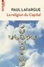 Paul Lafargue - La religion du Capital - Suivi de Souvenirs personnels sur Karl Marx.