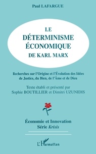 Paul Lafargue - Le déterminisme économique de Karl Marx - Recherches sur l'origine et l'évolution des idées de justice, du bien, de l'âme et de Dieu.