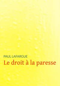 Paul Lafargue - Le droit à la paresse - Réfutation du « Droit au travail » de 1848.