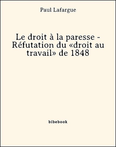 Le droit à la paresse. Réfutation du "droit au travail" de 1848