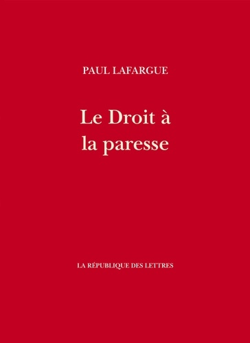 Le Droit à la paresse. Réfutation du Droit au Travail de 1848