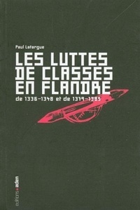 Paul Lafargue - Les luttes de classe en Flandre de 1336-1348 et 1379-1385 : De klassenstrijd in Vlaanderen van 1336-1348 en van 1379-1385.