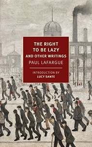 Paul Lafargue - Paul Lafargue The Right to Be Lazy & other Writings /anglais.
