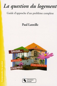 Paul Latreille - La question du logement - Guide d'approche d'un problème complexe.