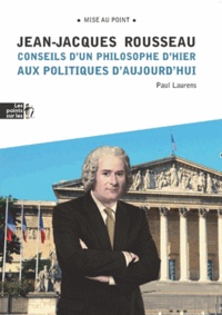 Paul Laurens - Jean-Jacques Rousseau - Conseils d'un philosophe d'hier aux politiques d'aujourd'hui.
