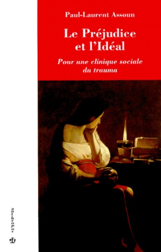 Paul-Laurent Assoun - Le préjudice et l'idéal - Pour une clinique sociale du trauma.
