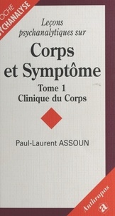 Paul-Laurent Assoun - LECONS PSYCHANALYTIQUES SUR CORPS ET SYMPTOME. - Tome 1, Clinique du Corps.