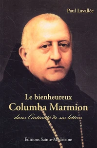 Le bienheureux Columba Marmion dans l'intimité de ses lettres