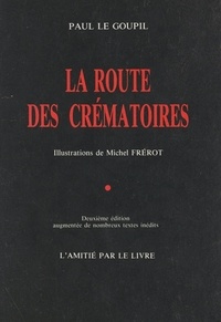 Paul Le Goupil et Michel Frérot - La route des crématoires.