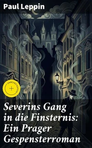 Severins Gang in die Finsternis: Ein Prager Gespensterroman