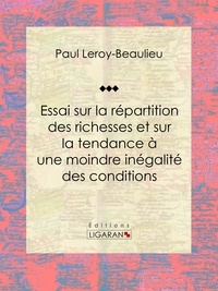  Paul Leroy-Beaulieu et  Ligaran - Essai sur la répartition des richesses et sur la tendance à une moindre inégalité des conditions.