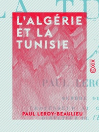 Paul Leroy-Beaulieu - L'Algérie et la Tunisie.