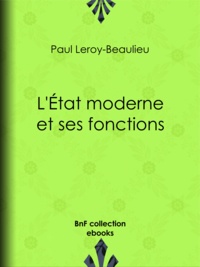 Paul Leroy-Beaulieu - L'État moderne et ses fonctions.