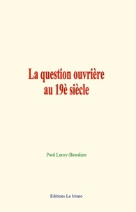 Paul Leroy-Beaulieu - La question ouvrière au 19è siècle.