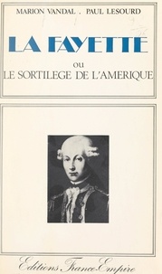 Paul Lesourd et Marion Vandal - Lafayette - Ou Le sortilège de l'Amérique.