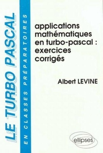 Paul Levine - Le Turbo Pascal. Tome 4, Applications Mathematiques En Turbo Pascal, Exercices Commentes.