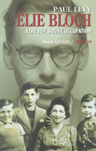 Elie Bloch. Etre Juif sous l'Occupation