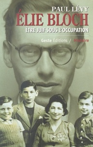 Paul Lévy - Elie Bloch - Etre Juif sous l'Occupation.