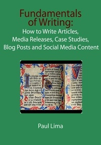  Paul Lima - Fundamentals of Writing: How to Write Articles, Media Releases, Case Studies, Blog Posts and Social Media Content.