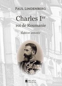Paul Lindenberg et Édition Mon Autre Librairie - Charles Ier roi de Roumanie.