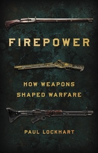 Paul Lockhart - Firepower - How Weapons Shaped Warfare.