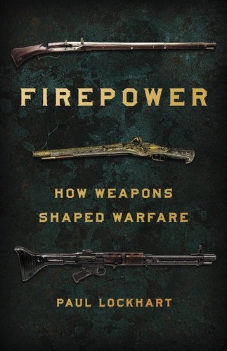 Firepower. How Weapons Shaped Warfare