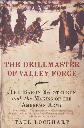Paul Lockhart - The Drillmaster of Valley Forge - The Baron de Steuben and the Making of the American Army.