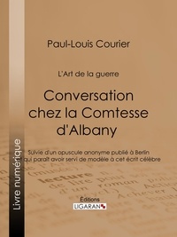 Paul-Louis Courier et Louis Lacour - Conversation chez la Comtesse d'Albany (L'Art de la guerre) - Suivie d'un opuscule anonyme publié à Berlin et qui paraît avoir servi de modèle à cet écrit célèbre.