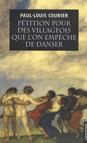 Paul-Louis Courier - Pétition pour des villageois que l'on empêche de danser - Suivie de deux autres écrits impies et d'un essai sur la vie et les écrits de Paul-Louis Courier.