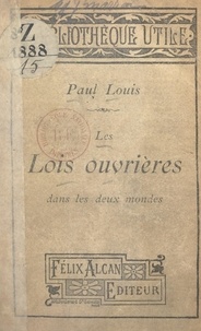 Paul Louis - Les lois ouvrières dans les deux mondes.
