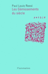 Paul-Louis Rossi - Les Gemissements Du Siecle. Introduction A La Poesie Contemporaine.