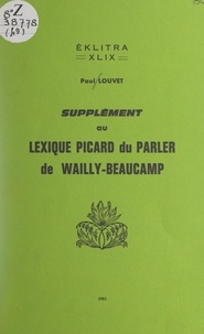 Paul Louvet et René Debrie - Supplément au Lexique picard du parler, de Wailly-Beaucamp.