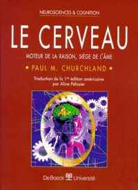 Paul-M Churchland - LE CERVEAU. - Moteur de la raison, siège de l'âme.