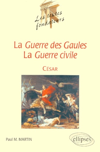 Paul-M Martin - La Guerre des Gaules, La Guerre civile - César, l'actuel.