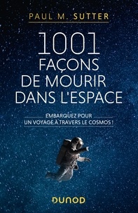 Paul M. Sutter - 1001 façons de mourir dans l'espace - Embarquez pour un voyage à travers le cosmos!.