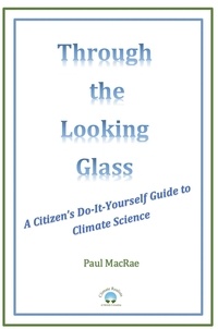  Paul MacRae - Through the Looking Glass: A Citizen's Do-It-Yourself Guide to Climate Science.