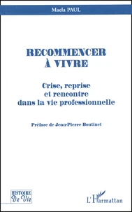 Recommencer A Vivre. Crise, Reprise Et Rencontre Dans La Vie Professionnelle
